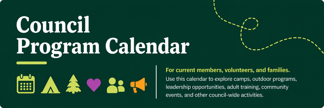 Council Program Calendar Download the 2026 Program Guidebook Here For current members, volunteers, and families looking for programs, camps, training, and activities. 
