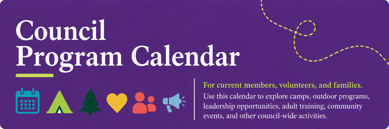 Council Program Calendar Download the 2026 Program Guidebook Here For current members, volunteers, and families looking for programs, camps, training, and activities. 